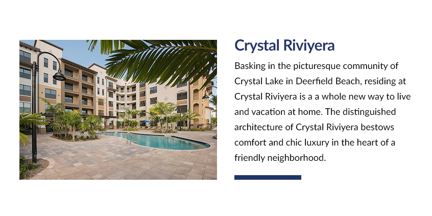 Basking in the picturesque community of Crystal Lake in Deerfield Beach, residing at Crystal Riviyera is a whole new way to live and vacation at home. The distinguished architecture of Crystal Riviyera bestows comfort and chic luxury in the heart of a friendly neighborhood.